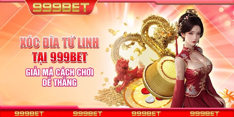 Xóc đĩa tứ linh tại 999Bet - Giải mã cách chơi dễ thắng
