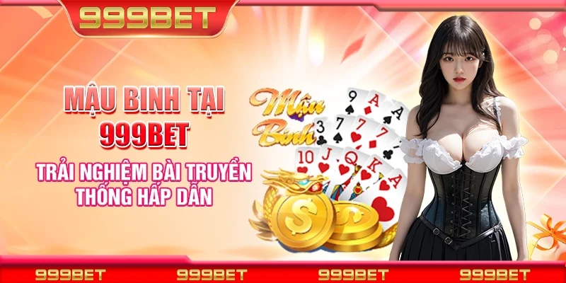 Mậu binh tại 999Bet - Trải nghiệm bài truyền thống hấp dẫn