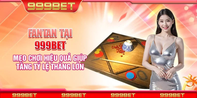 Fantan tại 999Bet - Mẹo chơi hiệu quả giúp tăng tỷ lệ thắng lớn