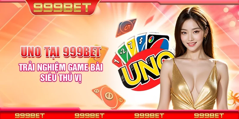 Uno tại 999Bet - Trải nghiệm game bài siêu thú vị