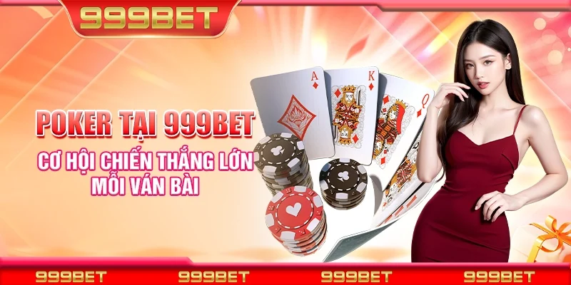 Poker tại 999Bet - Cơ hội chiến thắng lớn mỗi ván bài