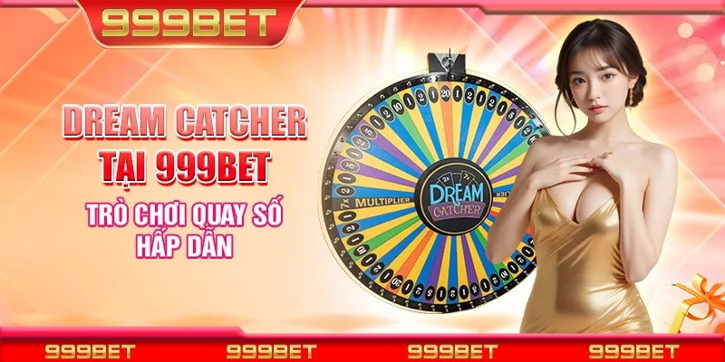 Dream catcher tại 999Bet - Trò chơi quay số hấp dẫn