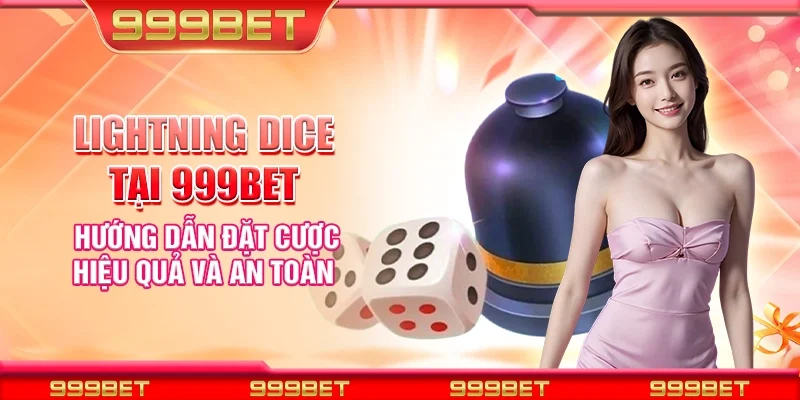 Lightning Dice tại 999Bet - Hướng dẫn đặt cược hiệu quả và an toàn