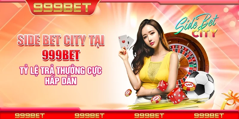 Side bet city tại 999bet - Tỷ lệ trả thưởng cực hấp dẫn
