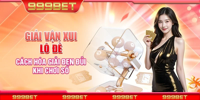 Giải vận xui lô đề - Cách hóa giải đen đủi khi chơi số