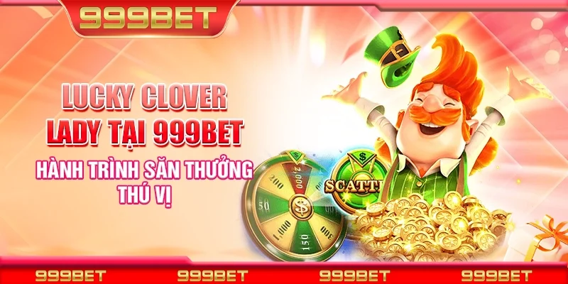 Lucky Clover Lady tại 999Bet - Hành trình săn thưởng thú vị