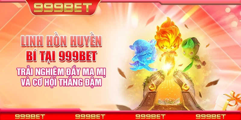 Linh hồn huyền bí tại 999Bet - Trải nghiệm đầy ma mị và cơ hội thắng đậm