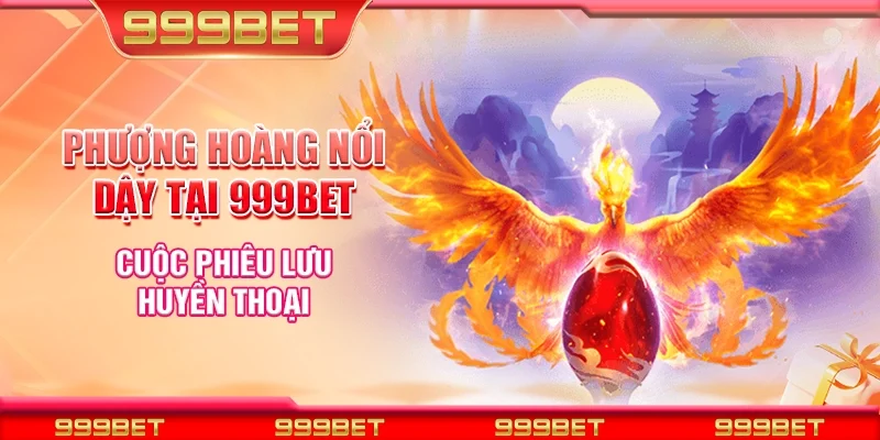 Phượng hoàng nổi dậy tại 999Bet – cuộc phiêu lưu huyền thoại