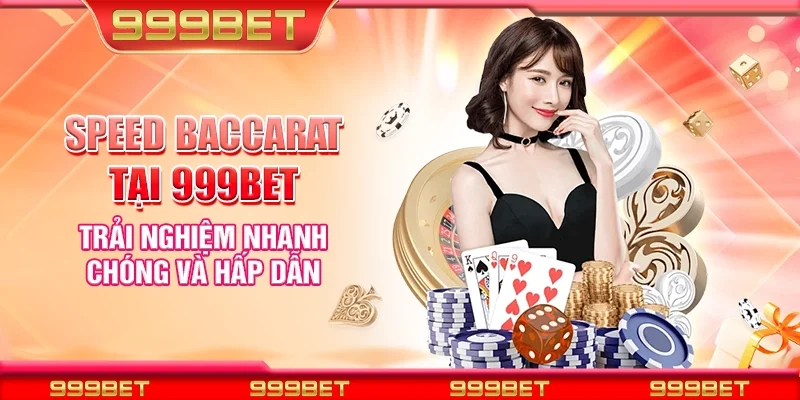 Speed Baccarat tại 999Bet - Trải nghiệm nhanh chóng và hấp dẫn