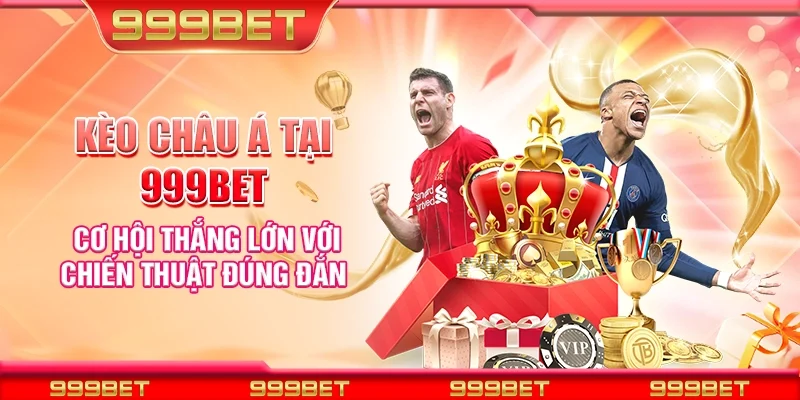 Kèo châu Á tại 999Bet - Cơ hội thắng lớn với chiến thuật đúng đắn
