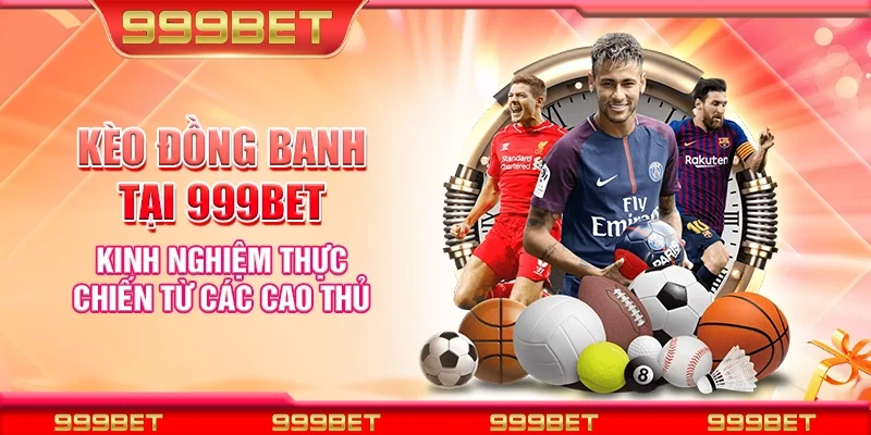 Kèo đồng banh tại 999Bet - Kinh nghiệm thực chiến từ các cao thủ