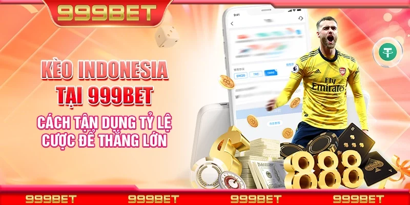 Kèo indonesia tại 999Bet - Cách tận dụng tỷ lệ cược để thắng lớn