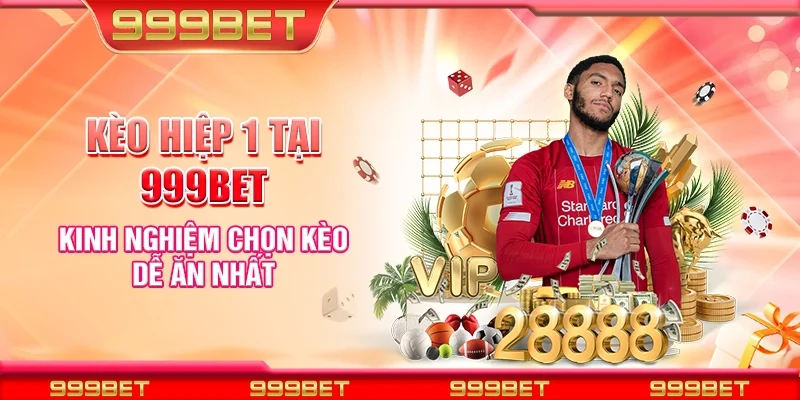 Kèo hiệp 1 tại 999Bet - Kinh nghiệm chọn kèo dễ ăn nhất