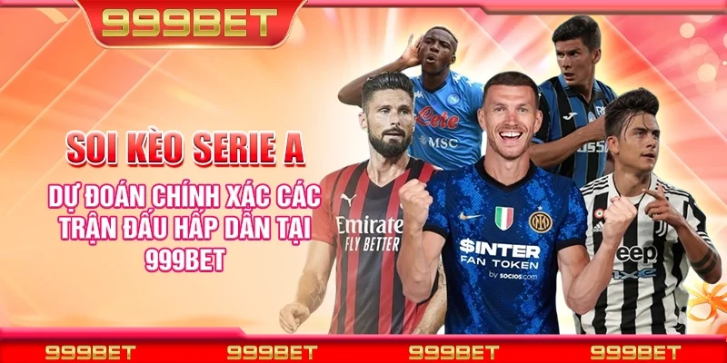 Soi kèo Serie A - Dự đoán chính xác các trận đấu hấp dẫn tại 999Bet