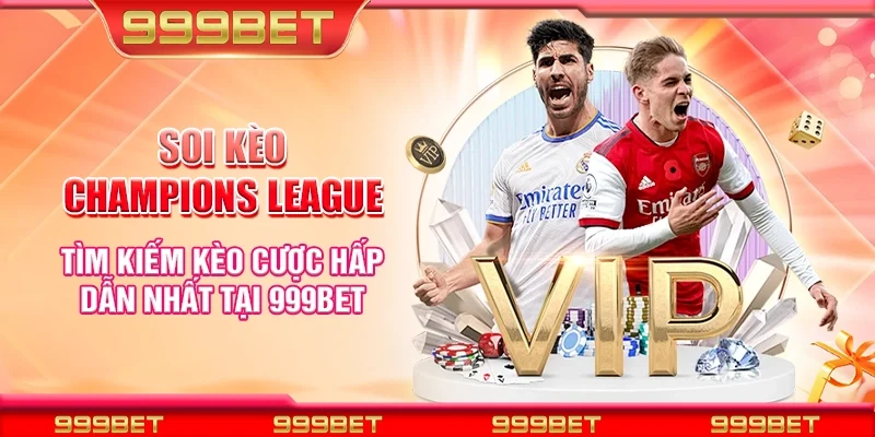 Soi kèo Champions League - Tìm kiếm kèo cược hấp dẫn nhất tại 999Bet