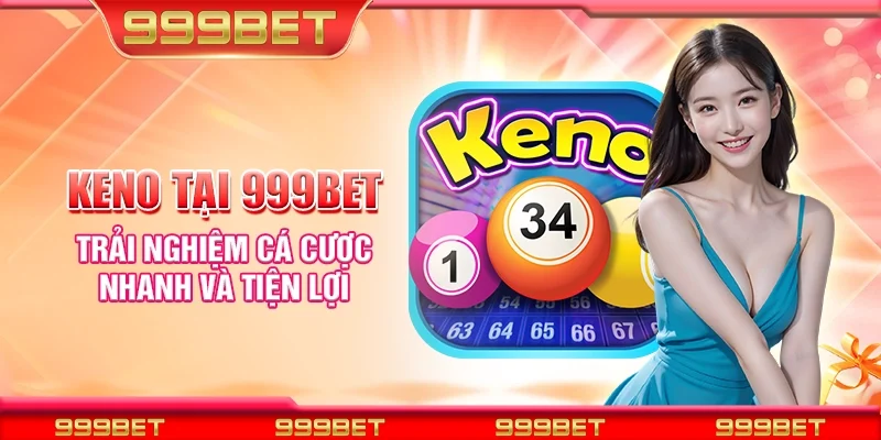 Keno tại 999Bet - Trải nghiệm cá cược nhanh và tiện lợi
