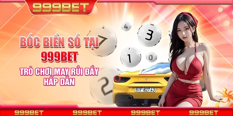 Bốc biển số tại 999Bet - Trò chơi may rủi đầy hấp dẫn