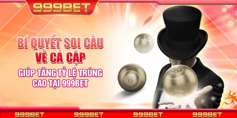 Bí quyết soi cầu về cả cặp giúp tăng tỷ lệ trúng cao tại 999Bet